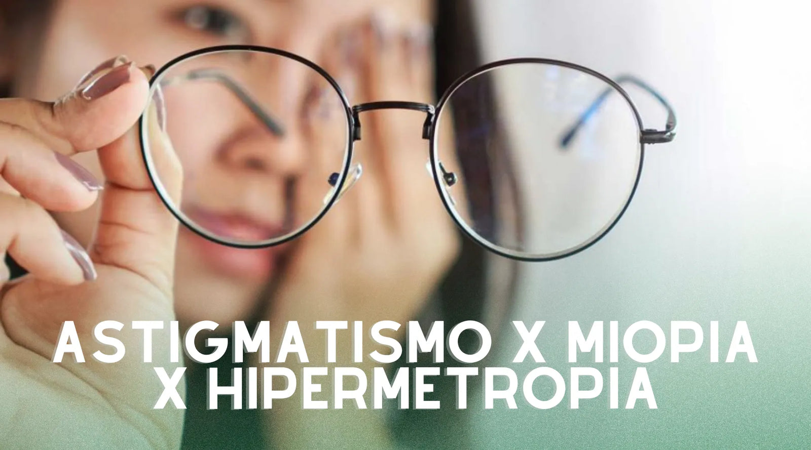 Astigmatismo x Miopia x Hipermetropia: Entenda as Diferenças
